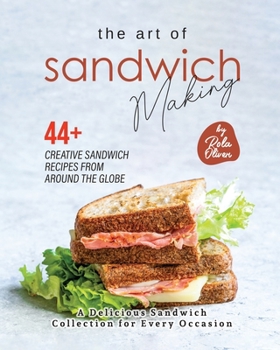 Paperback The Art of Sandwich Making: 44+ Creative Sandwich Recipes from Around the Globe Book