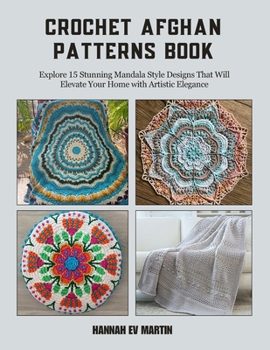 Paperback Crochet Afghan Patterns Book: Explore 15 Stunning Mandala Style Designs That Will Elevate Your Home with Artistic Elegance Book