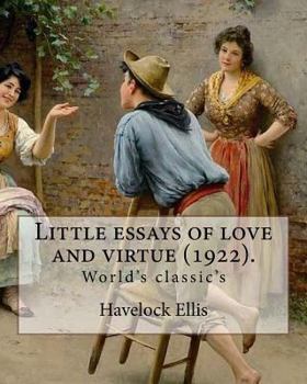 Paperback Little essays of love and virtue (1922). By: Havelock Ellis (World's classic's): Henry Havelock Ellis, known as Havelock Ellis (2 February 1859 - 8 Ju Book