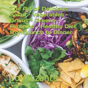 Paperback The Art of Delicious Salad - Vegetables - Grains - Greens - Proteins - Healthy Diet from Lunch to Dinner Book