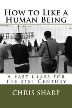 Paperback How to Like a Human Being: A Fast Class for the 21st Century Book