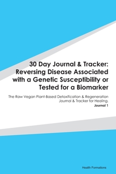 Paperback 30 Day Journal & Tracker: Reversing Disease Associated with a Genetic Susceptibility or Tested for a Biomarker: The Raw Vegan Plant-Based Detoxi Book