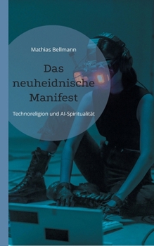 Das neuheidnische Manifest: Technoreligion und AI-Spiritualität (German Edition)