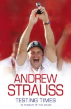 Paperback Andrew Strauss: Testing Times - In Pursuit of the Ashes Book