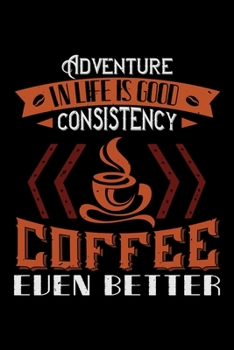 Paperback Adventure In Life Is Good Consistency Coffee Even Better: Best notebook journal for multiple purpose like writing notes, plans and ideas. Best journal Book