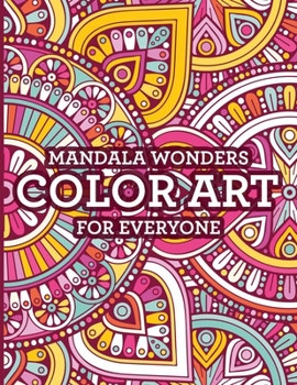 Paperback Mandala Wonders Color Art For Everyone: Beautiful Mandalas And Intricate Patterns To Color, Coloring Pages To Relax And Soothe The Mind Book