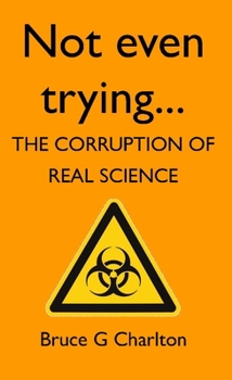 Paperback Not Even Trying: The Corruption of Real Science Book