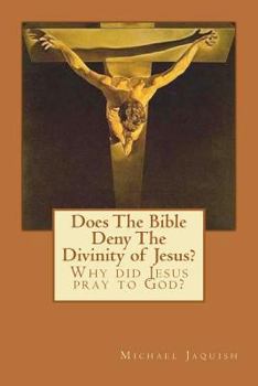 Paperback Does The Bible Deny The Divinity of Jesus?: Why did Jesus pray to God? Book