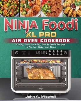 Paperback Ninja Foodi XL Pro Air Oven Cookbook: Crispy, Easy, Healthy, Fast & Fresh Recipes to Air Fry, Bake, and Roast Book