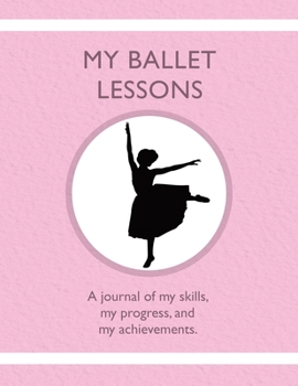 Paperback My Ballet Lessons: A journal of my skills, my progress, and my achievements. Book