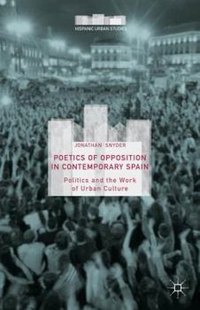 Poetics of Opposition in Contemporary Spain: Politics and the Work of Urban Culture (Hispanic Urban Studies)