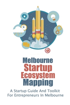 Paperback Melbourne Startup Ecosystem Mapping: A Startup Guide And Toolkit For Entrepreneurs In Melbourne: Enterpreneurs Ecosystem In Melbourne Book