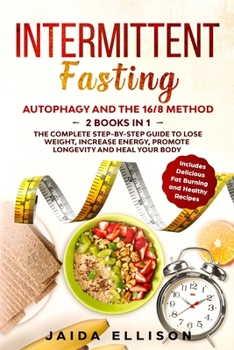 Paperback Intermittent Fasting: Autophagy and The 16/8 Method - 2 Books in 1 - The Complete Step-by-Step Guide to Lose Weight, Increase Energy, Promot Book