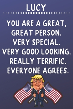 Lucy You Are A Great Great Person Very Special: Donald Trump Notebook Journal Gift for Lucy  / Diary / Unique Greeting Card Alternative