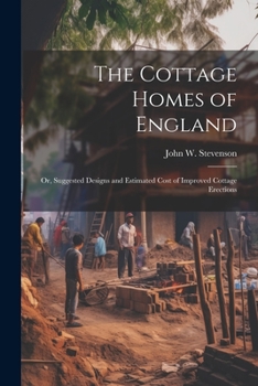 Paperback The Cottage Homes of England; Or, Suggested Designs and Estimated Cost of Improved Cottage Erections Book