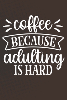 Coffee Because Adulting Is Hard: Coffee Journal / Notebook / Diary / Funny Coffee Lovers Birthday or Christmas Gift