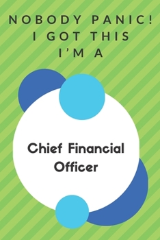 Paperback Nobody Panic! I Got This I'm A Chief Financial Officer: Funny Green And White Chief Financial Officer Gift...Chief Financial Officer Appreciation Note Book