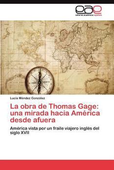 La Obra de Thomas Gage: Una Mirada Hacia America Desde Afuera