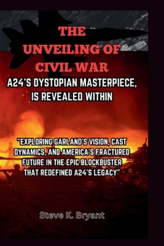 The Unveiling of Civil War, A24's Dystopian Masterpiece, Is Revealed Within: Exploring Garland's Vision, Cast Dynamics, and America's Fractured Future
