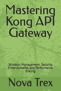 Paperback Mastering Kong API Gateway: Strategic Management, Security Enhancements, and Performance Scaling Book