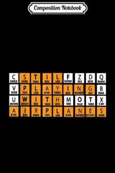 Composition Notebook: Phonetic Alphabet Still Playing With Airplanes Pilot Journal/Notebook Blank Lined Ruled 6x9 100 Pages