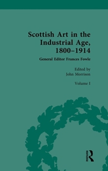Scottish Art in the Industrial Age: 1800-1914: Volume I: Painting, Travel and National Identity c.1800-1860