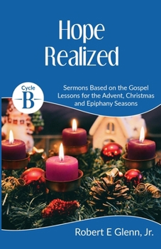 Hope Realized: Cycle B Sermons for Advent, Christmas and Epiphany Based on the Gospel Lessons