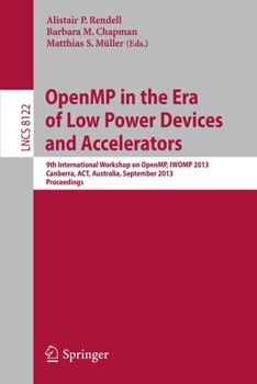 Paperback Openmp in the Era of Low Power Devices and Accelerators: 9th International Workshop on Openmp, Iwomp 2013, Canberra, Australia, September 16-18, 2013, Book