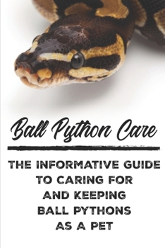 Paperback Ball Python Care The Informative Guide To Caring For And Keeping Ball Pythons As A Pet: Ball Python Care Facts Book