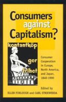 Consumers Against Capitalism?: Consumer Cooperation in Europe, North America, and Japan, 1840d1990