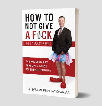 Paperback How To Not Give A F-ck In Ten Easy Steps: The Modern Lay Person's Guide To Enlightenment Book