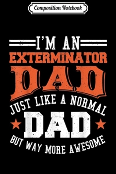 Paperback Composition Notebook: I'm An Exterminator Dad Funny Fathers Day T- Journal/Notebook Blank Lined Ruled 6x9 100 Pages Book