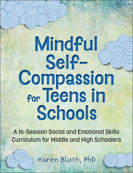 Paperback Mindful Self-Compassion for Teens in Schools: A 16-Session Social and Emotional (Sel) Curriculum for Middle and High School Students Book