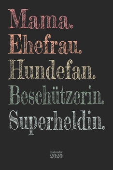 Mama. Ehefrau. Hundefan. Beschützerin. Superheldin. Kalender 2020: Hunde Wochenplaner Planer Terminkalender I Geschenk zum Muttertag Geburtstag für ... I A5 Softcover 110 Seiten (German Edition)