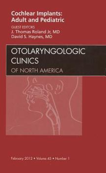 Hardcover Cochlear Implants: Adult and Pediatric, an Issue of Otolaryngologic Clinics: Volume 45-1 Book
