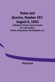 Paperback Notes and Queries, Number 197, August 6, 1853; A Medium of Inter-communication for Literary Men, Artists, Antiquaries, Genealogists, etc. Book