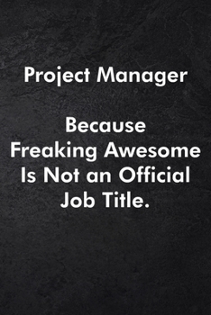 Project Manager Because Freaking Awesome Is Not an Official Job Title.: Blank Lined Journal Coworker Notebook Sarcastic Joke, Humor Journal, Original ... ... Retirement, Secret Santa or Christmas