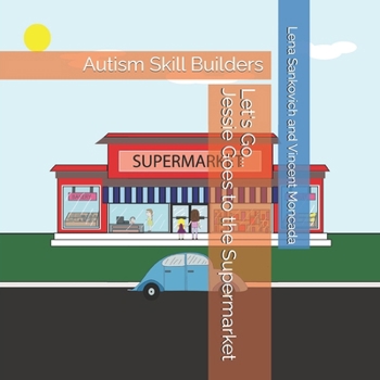 Let's Go...Jessie Goes to the Supermarket (Autism Skill Building Curriculum Book Series)