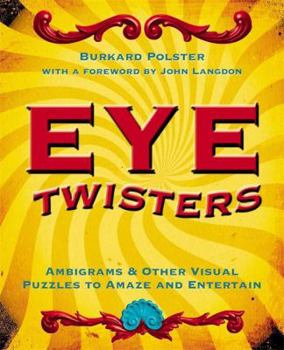 Paperback Eye Twisters: Ambigrams & Other Visual Puzzles to Amaze and Entertain. Burkard Polster Book
