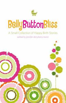 Hardcover Belly Button Bliss: A Small Collection of Happy Birth Stories Book