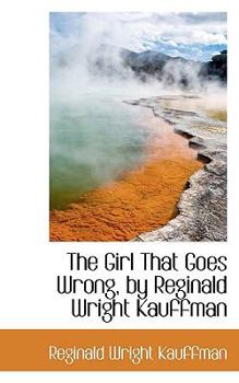 The Girl That Goes Wrong, by Reginald Wright Kauffman