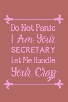 Paperback Do Not Panic I Am Your Secretary Let Me Handle Your Crap: Useful Secretaries Notebook For Use In The Workplace Book