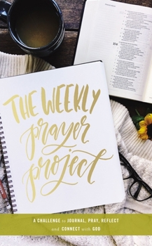 Hardcover The Weekly Prayer Project: A Challenge to Journal, Pray, Reflect, and Connect with God Book