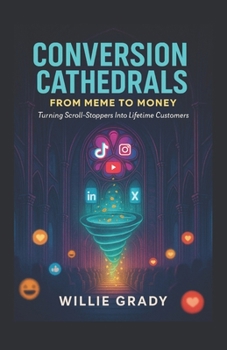 Paperback Conversion Cathedrals: From Meme to Money: Turning Scroll-Stoppers Into Lifetime Customers Book