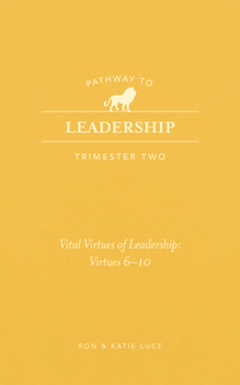 Paperback Pathway to Leadership (Trimester Two): The Ten Vital Virtues for Leadership: Vital Virtues 6-10 Book