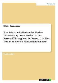 Paperback Eine kritische Reflexion des Werkes "E-Leadership. Neue Medien in der Personalführung" von Dr. Renato C. Müller. Was ist an diesem Führungsansatz neu? [German] Book