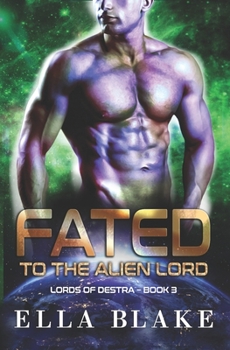 Fated to the Alien Lord: A Sci-Fi Alien Romance - Book #3 of the Lords of Destra