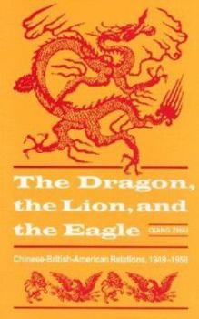 Hardcover The Dragon, the Lion, and the Eagle: Chinese-British-American Relations, 1949-1958 Book