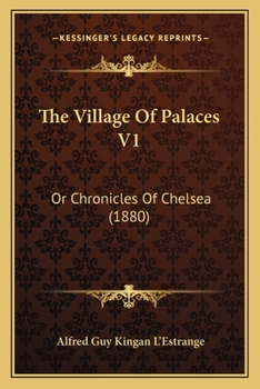 Paperback The Village Of Palaces V1: Or Chronicles Of Chelsea (1880) Book