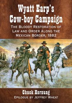 Paperback Wyatt Earp's Cow-boy Campaign: The Bloody Restoration of Law and Order Along the Mexican Border, 1882 Book